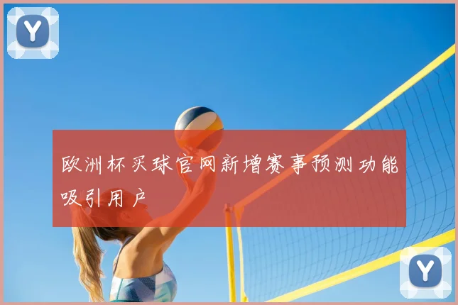 欧洲杯买球官网新增赛事预测功能吸引用户