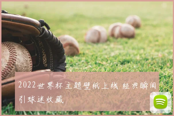 2022世界杯主题壁纸上线 经典瞬间引球迷收藏