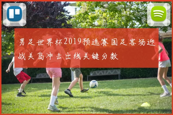 男足世界杯2019预选赛国足客场迎战关岛冲击出线关键分数