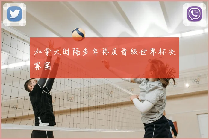 加拿大时隔多年再度晋级世界杯决赛圈